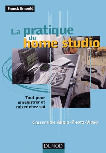 Franck Ernould - La pratique du home studio - Tout pour enregistrer et mixer chez soi.