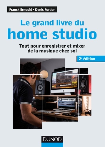 Franck Ernould et Denis Fortier - Le grand livre du home studio - 2e éd. - Tout pour enregistrer et mixer de la musique chez soi.