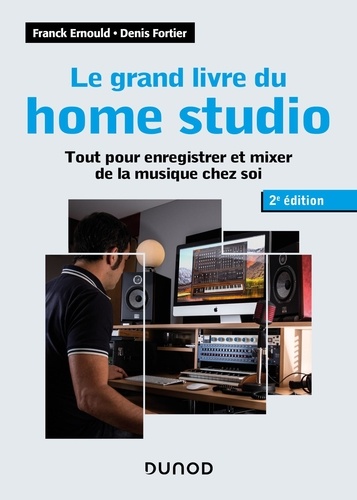 Franck Ernould et Denis Fortier - Le grand livre du home studio - Tout pour enregistrer et mixer la musique chez soi.