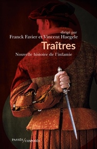 Franck Favier et Vincent Haegele - Traîtres - Nouvelle histoire de l'infamie.