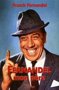Franck Fernandel - Fernandel mon père.