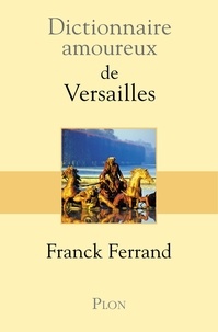 Franck Ferrand - Dictionnaire amoureux de Versailles.