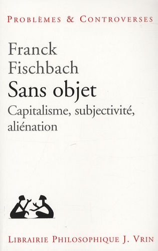 Franck Fischbach - Sans objet - Capitalisme, subjectivité, aliénation.