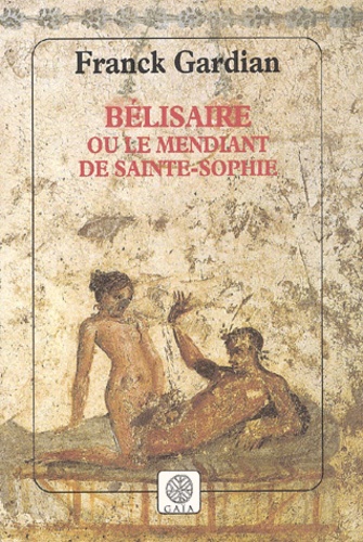 Franck Gardian - Belisaire Ou Le Mendiant De Sainte-Sophie.