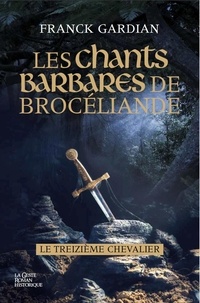 Franck Gardian - Les chants barbares de Brocéliande - Le treizième chevalier.