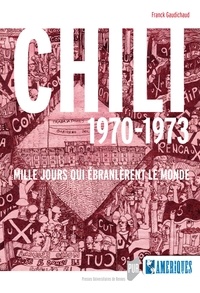 Franck Gaudichaud - Chili 1970-1973 - Mille jours qui ébranlèrent le monde.