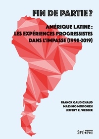 Franck Gaudichaud et Massimo Modonesi - Fin de partie ? - Amérique latine : les expériences progressistes dans l’impasse (1998-2018).