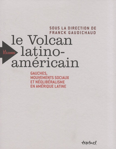 Franck Gaudichaud - Le Volcan latino-américain - Gauches, mouvements sociaux et néolibéralisme.
