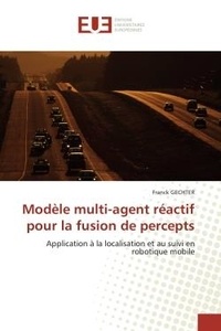 Franck Gechter - Modèle multi-agent réactif pour la fusion de percepts - Application à la localisation et au suivi en robotique mobile.