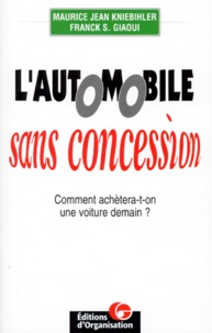 Franck Giaoui et Maurice-Jean Knibiehler - L'Automobile Sans Concession. Comment Achetera-T-On Une Voiture Demain ?.