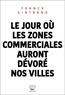 Franck Gintrand - Le jour où les zones commerciales auront dévoré nos villes.