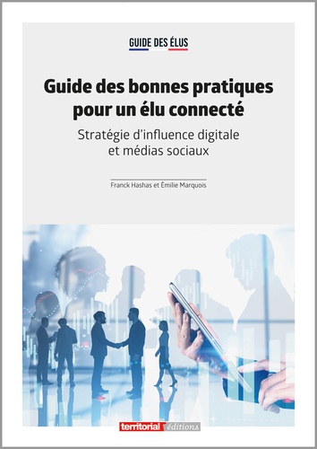 Franck Hashas et Emilie Marquois - Guide des bonnes pratiques pour un élu connecté - Stratégie d'influence digitale et médias sociaux.