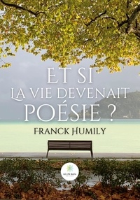 Franck Humily - Et si la vie devenait poésie ?.