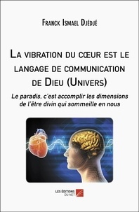 Franck Ismael Djédjé - La vibration du cœur est le langage de communication de Dieu (Univers) - Le paradis, c’est accomplir les dimensions de l’être divin qui sommeille en nous.