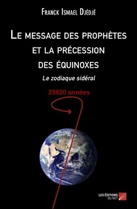 Franck Ismael Djédjé - Le message des prophètes et la précession des équinoxes - Le zodiaque sidéral, 25920 années.