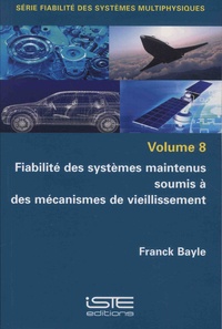 Franck J Baylé - Fiabilité des systèmes multiphysiques - Fiabilité des systèmes maintenus soumis à des mécanismes de vieillissement.