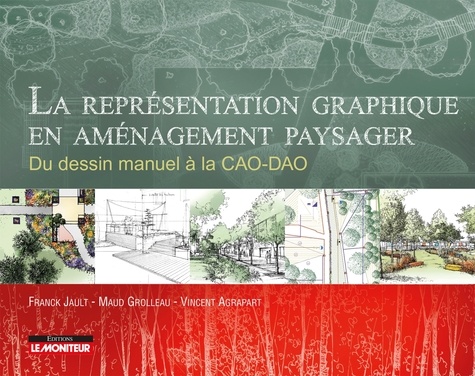Franck Jault et Maud Grolleau - La représentation graphique en aménagement paysager - Du dessin manuel à la CAO-DAO.
