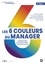 Les 6 couleurs du manager. Managez selon votre personnalité... et celle des autres ! 3e édition