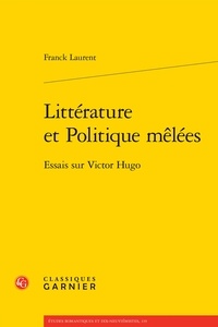 Franck Laurent - Littérature et Politique mêlées - Essais sur Victor Hugo.