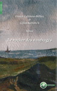 Franck Lefebvre-Billiez et Gilles Kerloc'h - Le rocher des naufragés.