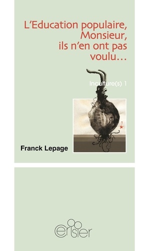 Franck Lepage - Incultures - Tome 1, L'éducation populaire, Monsieur, ils n'en ont pas voulu... ou Une autre histoire de la culture.