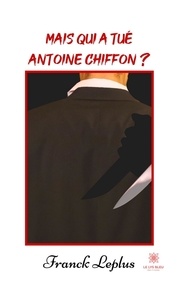 Franck Leplus - Mais qui a tué Antoine Chiffon ?.