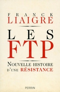 Franck Liaigre - Les FTP - Nouvelle histoire d'une résistance.