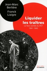 Franck Liaigre et Jean-Marc Berlière - Liquider les traîtres - La face cachée du PCF, 1941-1943.