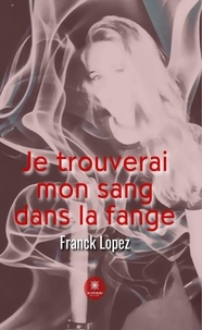 Franck Lopez - Je trouverai mon sang dans la fange.