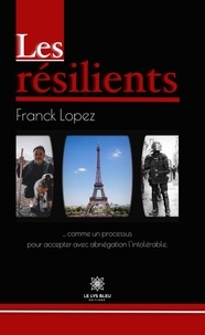 Franck Lopez - Les résilients - Comme un processus pour accepter avec abnégation l'intolérable.