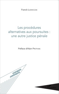 Franck Ludwiczak - Les procédures alternatives aux poursuites : une autre justice pénale.