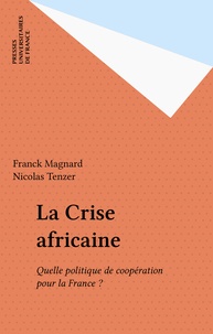 Franck Magnard et Nicolas Tenzer - La Crise africaine - Quelle politique de coopération pour la France?.