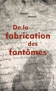 Franck Manuel - De la fabrication des fantômes.