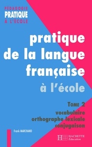 Franck Marchand - Pratiques de la langue française - Tome 2 : vocabulaire, orthographe grammaticale - Ebook PDF.