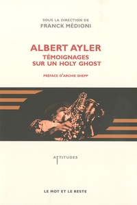 Franck Médioni - Albert Ayler - Témoignages sur un holy ghost.