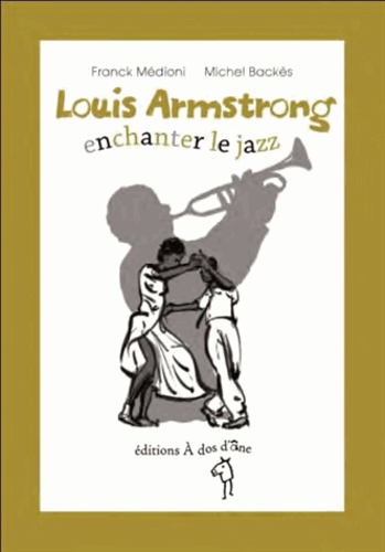 Franck Médioni et Michel Backès - Louis Armstrong, enchanter le jazz.