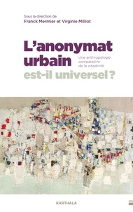 Franck Mermier et Virginie Milliot - L'anonymat urbain est-il universel ? - Une anthropologie comparative de la citadinité.