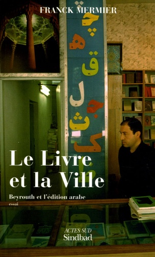 Franck Mermier - Le Livre et la Ville - Beyrouth et l'édition arabe.