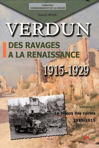 Franck Meyer - Verdun, des ravages à la renaissance 1915-1929 - Volume 1, Le temps des ruines 1915-1919.
