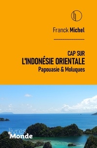 Franck Michel - Cap sur l'Indonésie Orientale - Papouasie & Moluques.