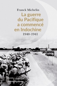 Franck Michelin - La Guerre du Pacifique a commencé en Indochine - 1940-1941.