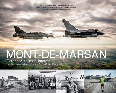 Franck Mollard et Christian Levaufre - Mont-de-Marsan - Défende, former, innover : une histoire de la base aérienne 118 "Colonel Rozanoff".