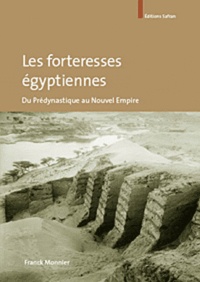 Franck Monnier - Les forteresses égyptiennes : du prédynastique au Nouvel Empire.