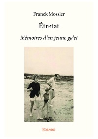 Franck Mossler - Etretat - Mémoires d'un jeune galet.