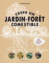 Franck Nathié - Créer un jardin-forêt comestible - Imiter la forêt pour un jardin productif et durable.