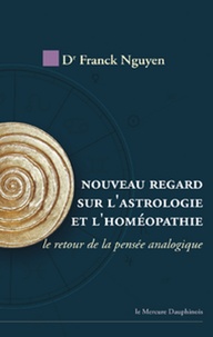 Franck Nguyen - Nouveau regard sur l'astrologie et l'homéopathie - Le retour de la pensée analogique.
