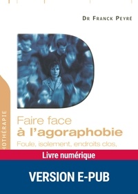 Franck Peyré - Faire face à l'agoraphobie - Foule, isolement, endroits clos, hauteurs, transports, conduite, etc..