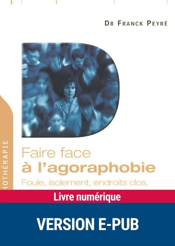 Faire face à l'agoraphobie. Foule, isolement, endroits clos, hauteurs, transports, conduite, etc.