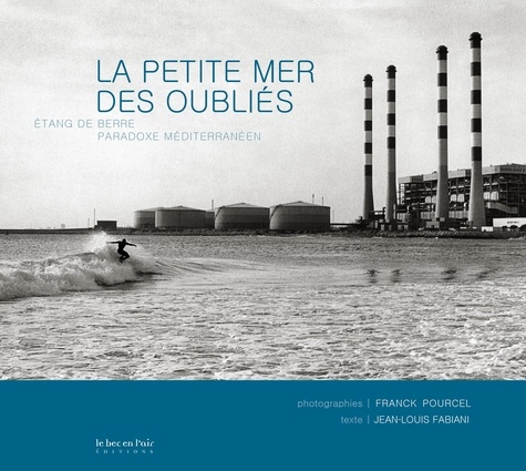 Franck Pourcel et Jean-Louis Fabiani - Le petite mer des oubliés - Etang de Berre, paradoxe méditerranéen.