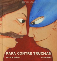 Franck Prévot et Laurianne Chevalier - Papa contre Trucman.